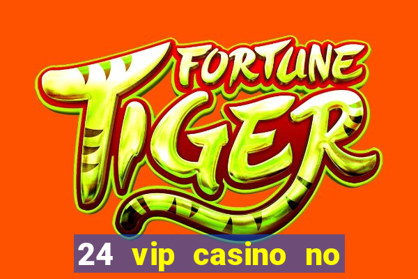 24 vip casino no deposit bonus