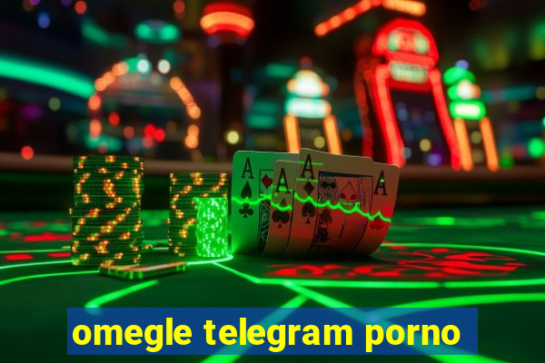 omegle telegram porno