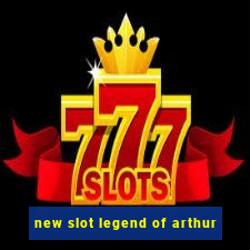 new slot legend of arthur