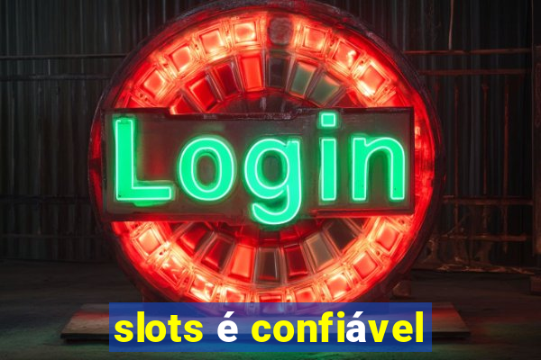 slots é confiável