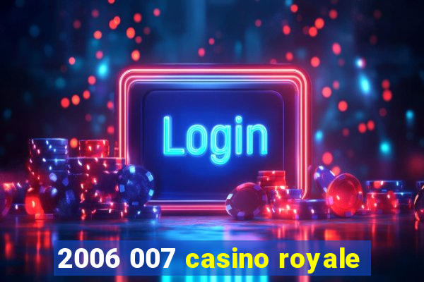 2006 007 casino royale