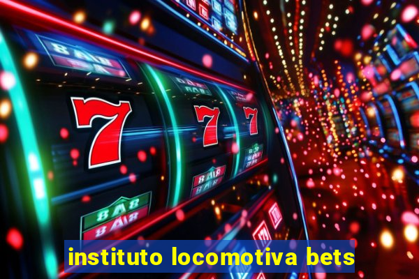 instituto locomotiva bets