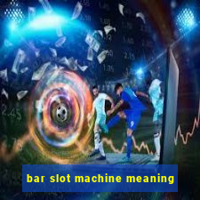 bar slot machine meaning