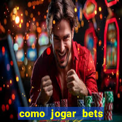 como jogar bets passo a passo