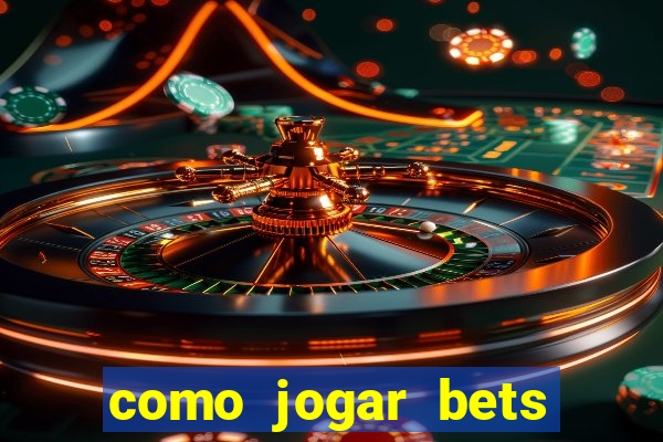 como jogar bets passo a passo