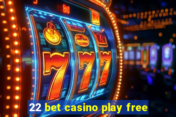 22 bet casino play free