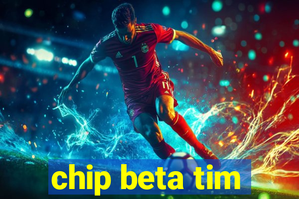 chip beta tim