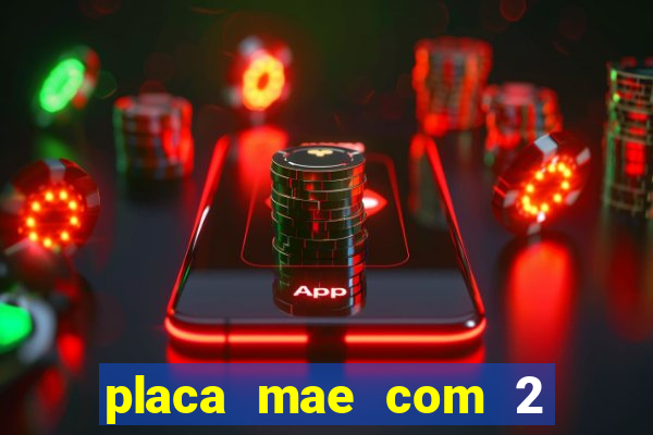 placa mae com 2 slots m2