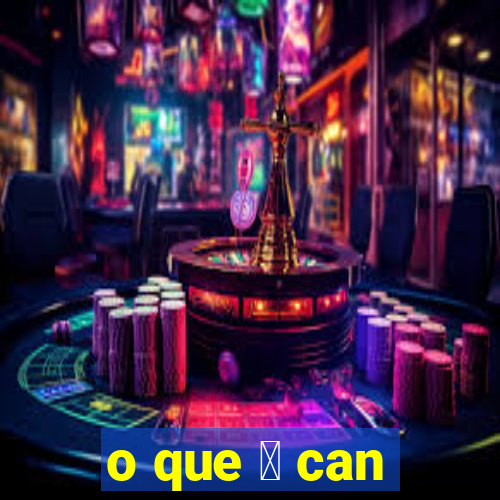 o que 茅 can