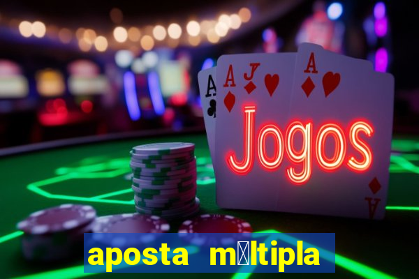 aposta m煤ltipla como funciona