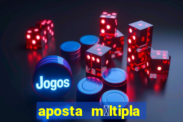 aposta m煤ltipla como funciona