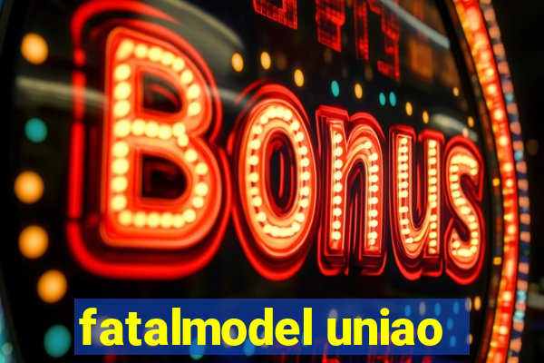 fatalmodel uniao