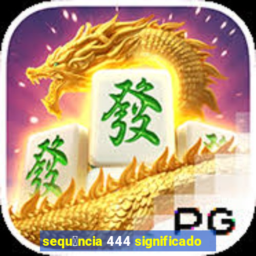 sequ锚ncia 444 significado