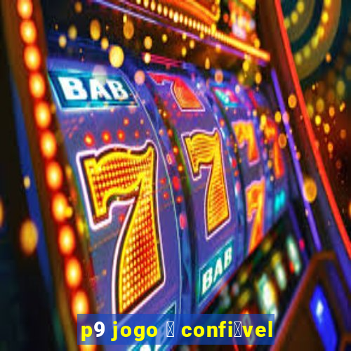 p9 jogo 茅 confi谩vel