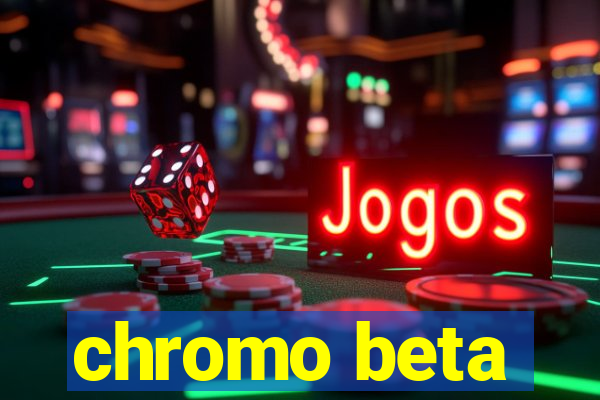 chromo beta