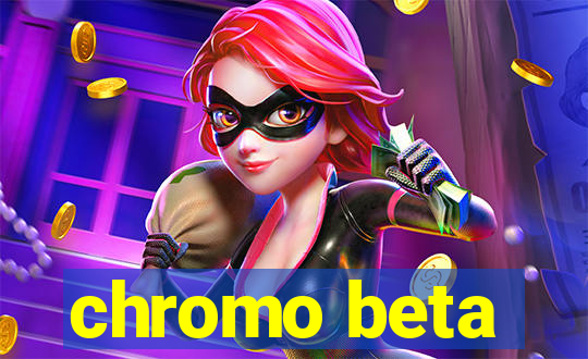 chromo beta