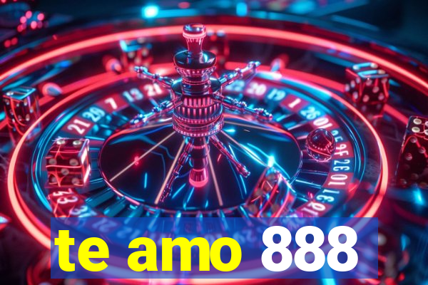 te amo 888