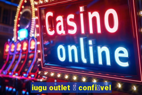 iugu outlet 茅 confi谩vel