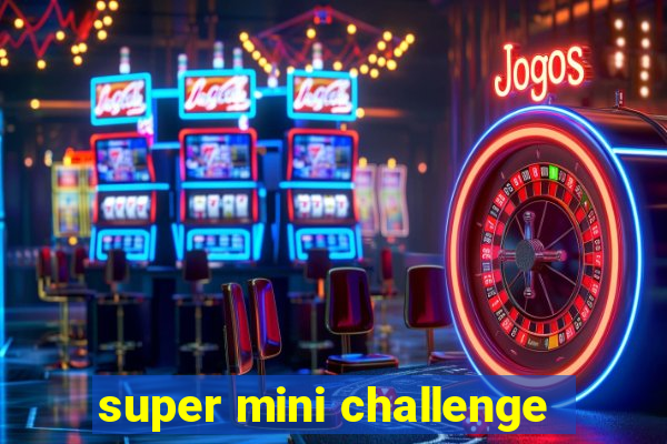 super mini challenge