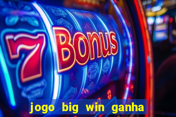 jogo big win ganha dinheiro de verdade