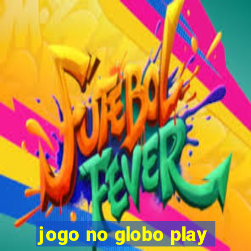 jogo no globo play