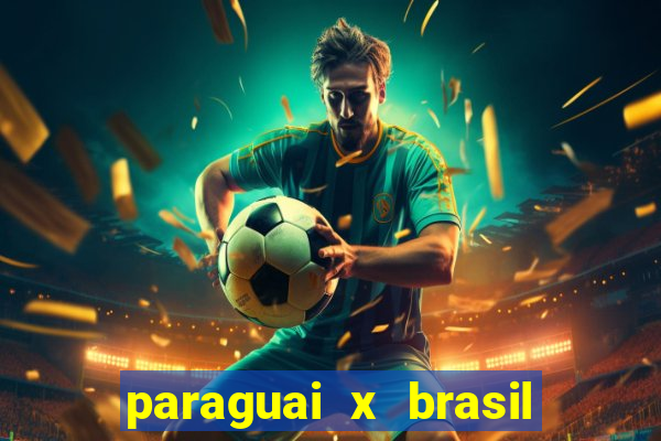 paraguai x brasil - ao vivo