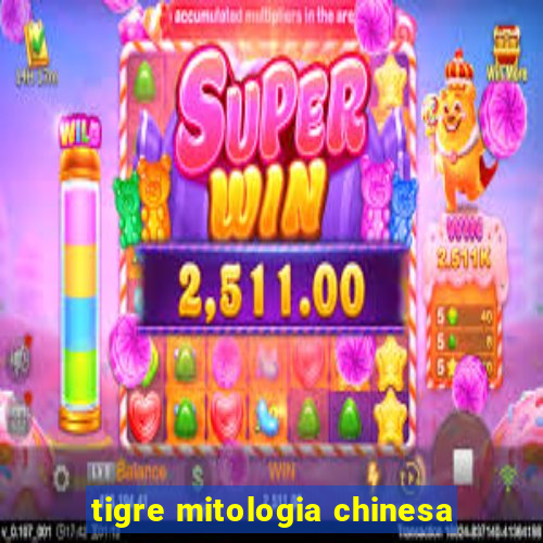 tigre mitologia chinesa