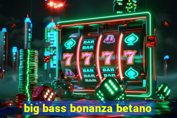 big bass bonanza betano