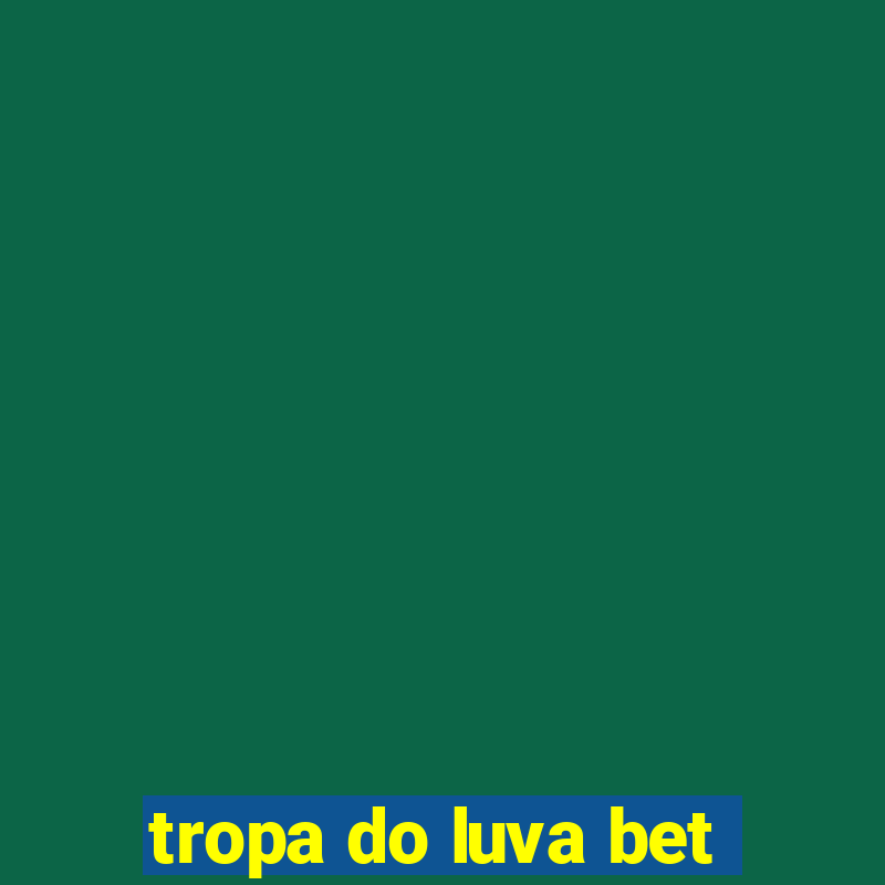 tropa do luva bet