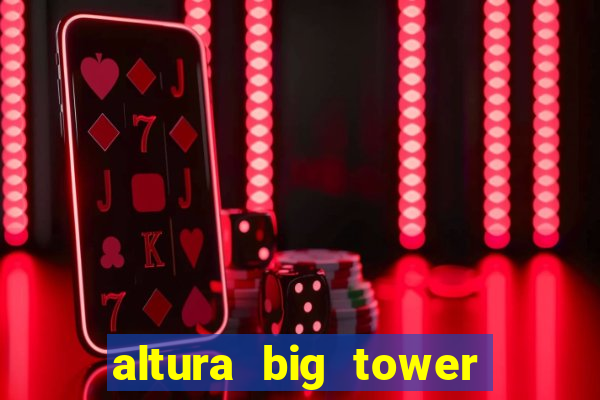 altura big tower beto carrero