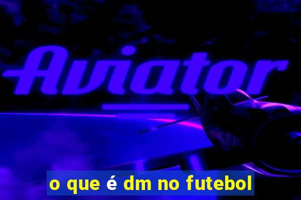 o que é dm no futebol