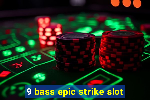 9 bass epic strike slot