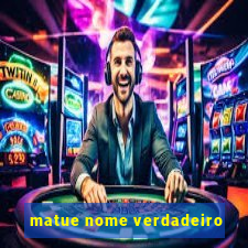 matue nome verdadeiro