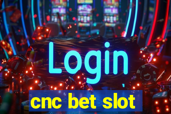 cnc bet slot