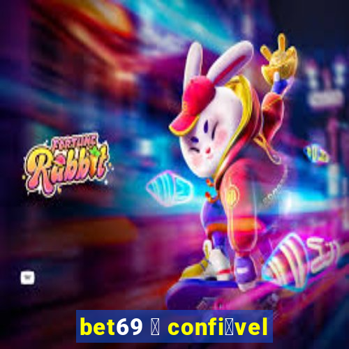 bet69 茅 confi谩vel