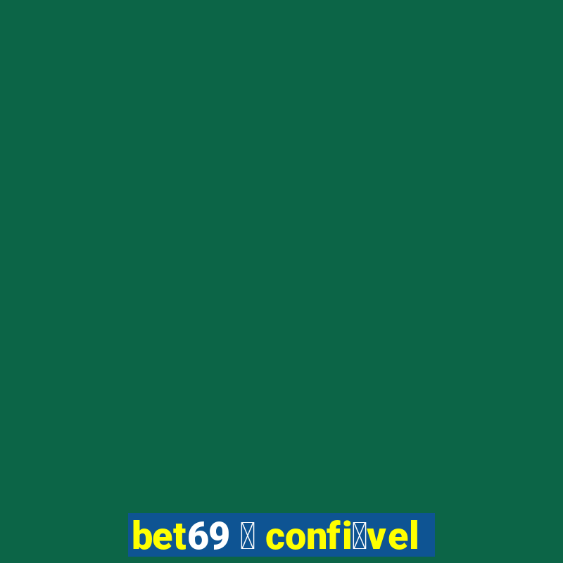 bet69 茅 confi谩vel