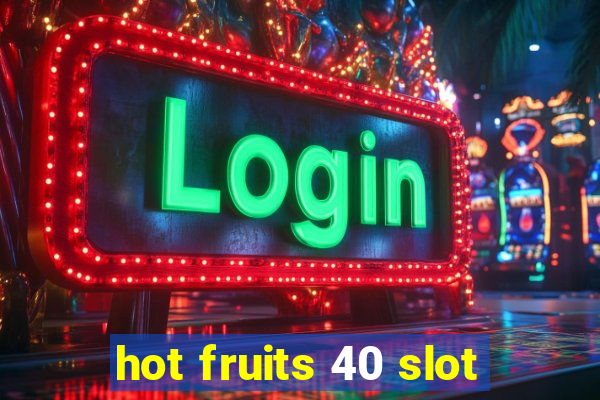 hot fruits 40 slot