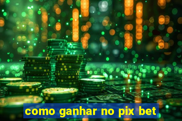 como ganhar no pix bet