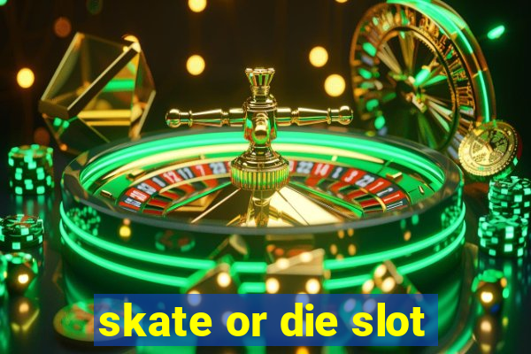 skate or die slot