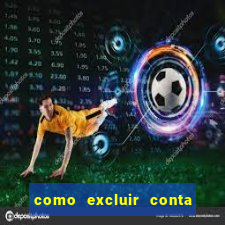 como excluir conta do jogo do tigre