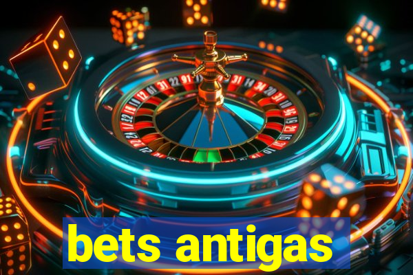 bets antigas