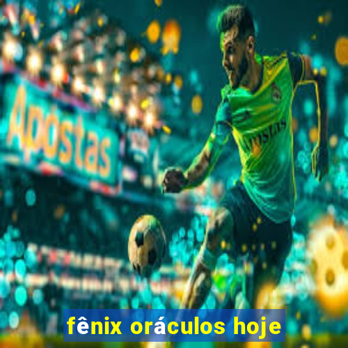 fênix oráculos hoje