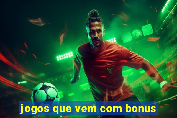 jogos que vem com bonus