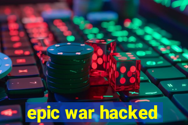 epic war hacked