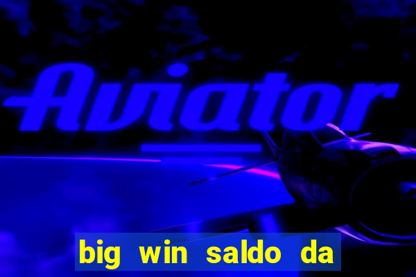 big win saldo da conta now