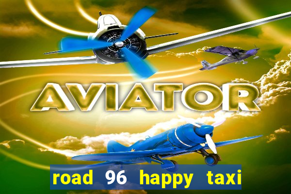 road 96 happy taxi security call password