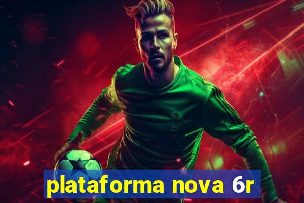 plataforma nova 6r