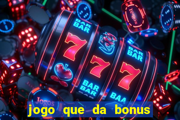 jogo que da bonus sem deposito