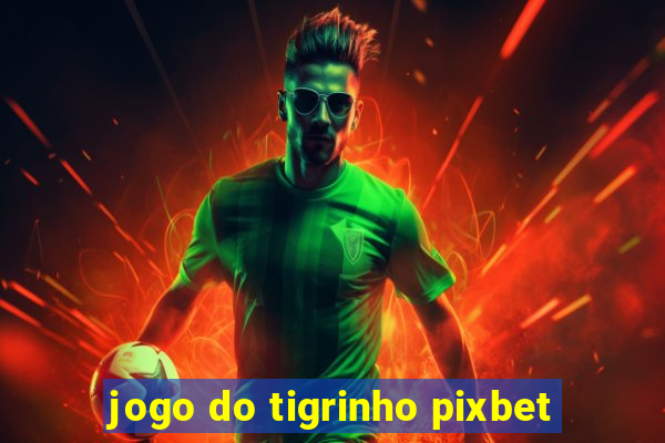 jogo do tigrinho pixbet