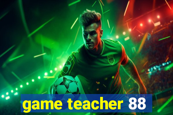 game teacher 88